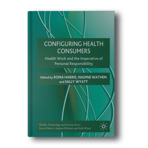 Configuring Health Consumers: Health Work and the Imperative of Personal Responsibility (Health, Technology and Society) 2010th Edition