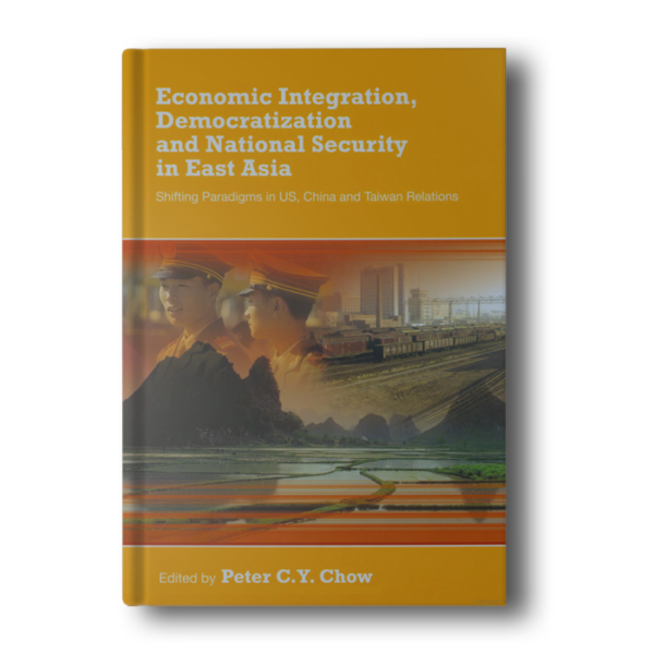 Economic Integration, Democratization and National Security in East Asia: Shifting Paradigms in US, China and Taiwan Relations