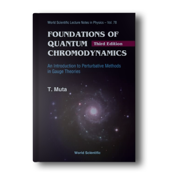 Foundations of Quantum Chromodynamics: An Introduction to Perturbative Methods in Gauge Theories (3rd Edition) (World Scientific Lecture Notes in Physics) [Hardcover] Muta, Taizo