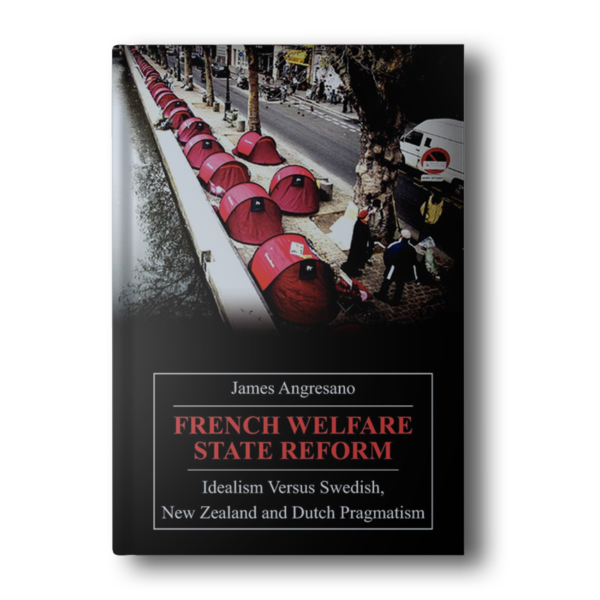 French Welfare State Reform: Idealism versus Swedish, New Zealand and Dutch Pragmatism (Anthem European Studies) [Hardcover] Angresano, James