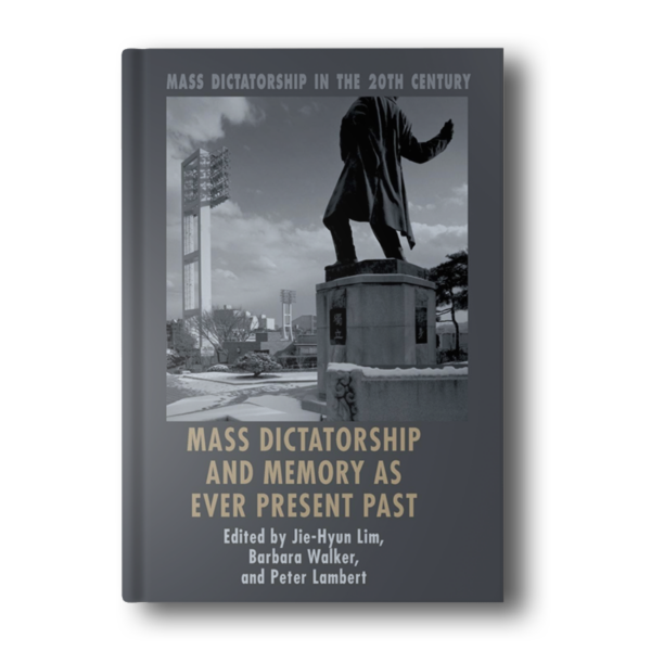 Mass Dictatorship and Memory as Ever Present Past (Mass Dictatorship in the Twentieth Century) 2014th Edition