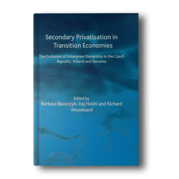 Secondary Privatization in Transition Economies: The Evolution of Enterprise Ownership in the Czech Republic, Poland and Slovenia Hoshi, Iraj; Woodward, Richard and Blaszczyk, B.