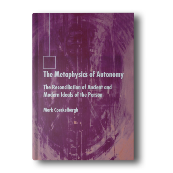 The Metaphysics of Autonomy: The Reconciliation of Ancient and Modern Ideals of the Person Coeckelbergh, M.