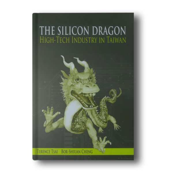 The Silicon Dragon: High-Tech Industry in Taiwan [Hardcover] Tsai, Terence and Cheng, Bor-Shiuan